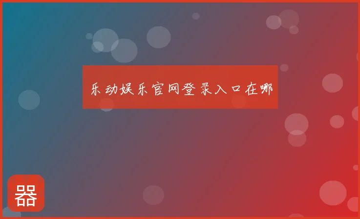 乐动娱乐官网登录入口在哪