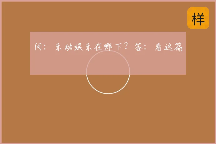 问：乐动娱乐在哪下？答：看这篇